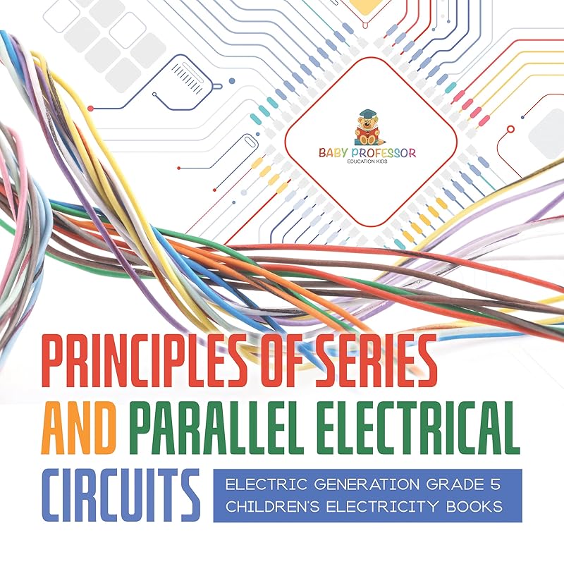 Principles of Series and Parallel Electrical Circuits | Electric Generation Grade 5 | Children's Electricity Books by Baby Professor