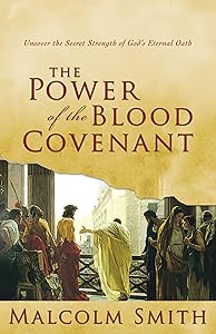 The Power of the Blood Covenant: Uncover the Secret Strength of God's Eternal Oath by Malcom Smith