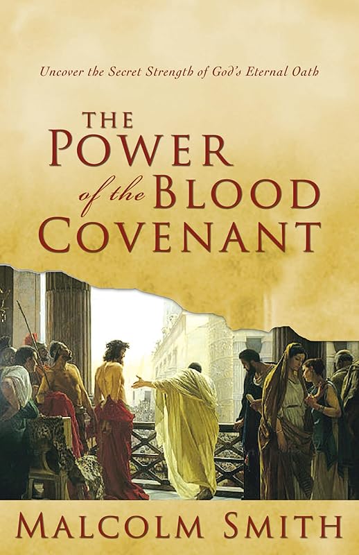 The Power of the Blood Covenant: Uncover the Secret Strength of God's Eternal Oath by Malcom Smith
