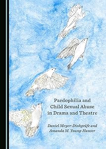 Paedophilia and Child Sexual Abuse in Drama and Theatre by Daniel Meyer-Dinkgr&auml;fe