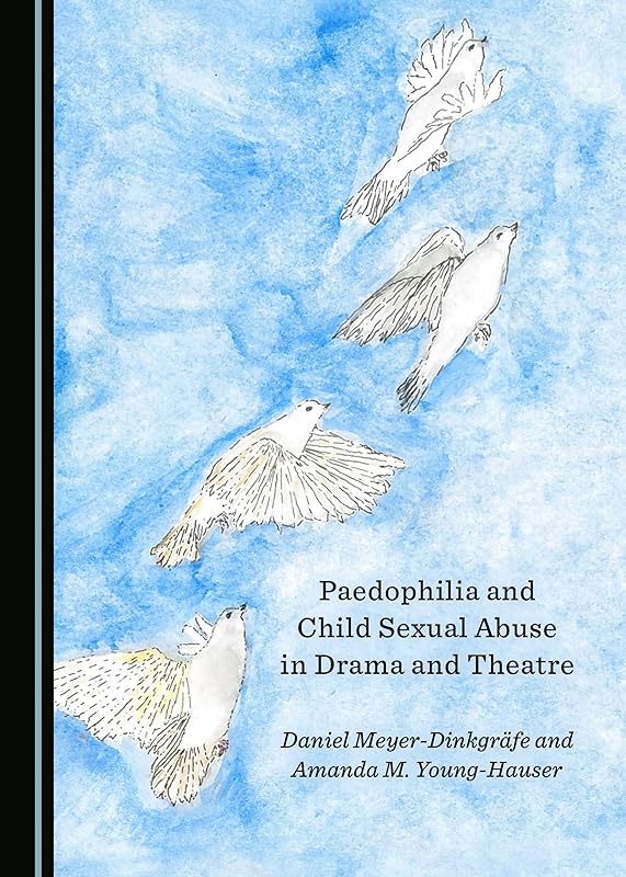 Paedophilia and Child Sexual Abuse in Drama and Theatre by Daniel Meyer-Dinkgr&auml;fe