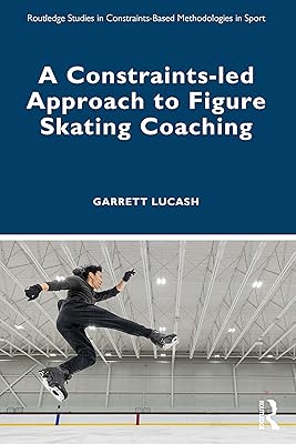 A Constraints-led Approach to Figure Skating Coaching (Routledge Studies in Constraints-Based Methodologies in Sport)