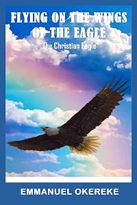 Flying on the Wings of the Eagle : "The Christian Eagle" by Emmanuel Okereke