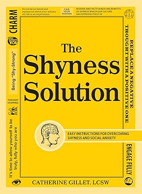 The Shyness Solution: Easy Instructions for Overcoming Shyness and Social Anxiety