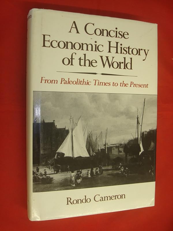 A Concise Economic History of the World: From Paleolithic Times to the Present by Rondo Cameron