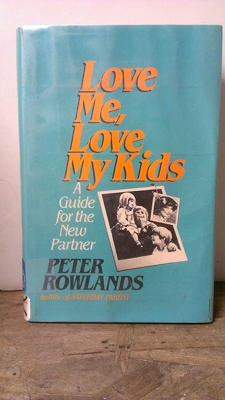 Love Me, Love My Kids: A Guide for the New Partner by Peter Rowlands