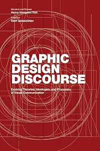 Graphic Design Discourse: Evolving Theories, Ideologies, and Processes of Visual Communication (academic reader with 75 seminal texts across disciplines) by Henry Hongmin Kim