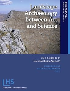 Landscape Archaeology between Art and Science: From a Multi- to an Interdisciplinary Approach (Landscape and Heritage Studies) by Sjoerd Kluiving