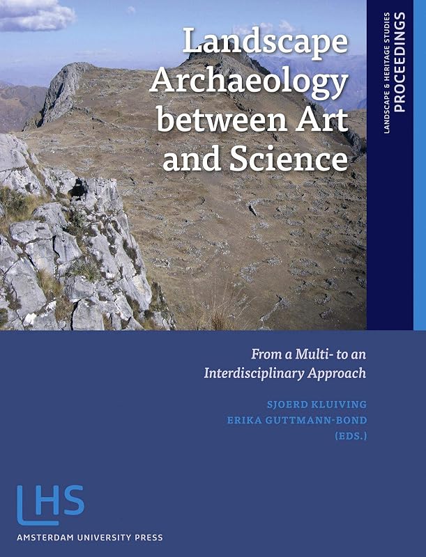 Landscape Archaeology between Art and Science: From a Multi- to an Interdisciplinary Approach (Landscape and Heritage Studies) by Sjoerd Kluiving