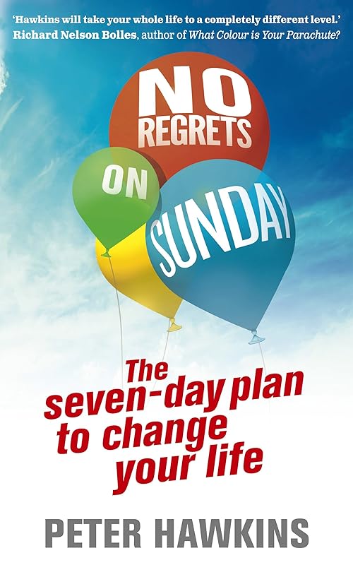 No Regrets on Sunday: The Seven-Day Plan to Change Your Life by Peter Hawkins