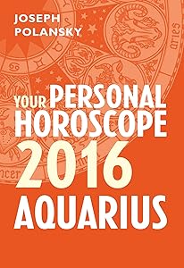 Aquarius 2016: Your Personal Horoscope by Joseph Polansky