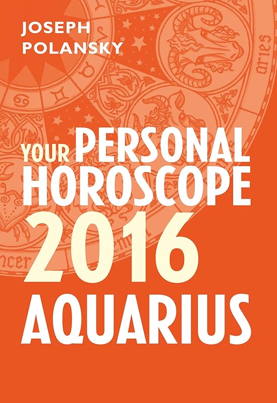 Aquarius 2016: Your Personal Horoscope by Joseph Polansky