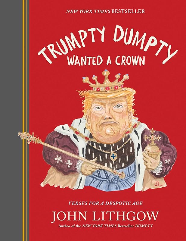 Trumpty Dumpty Wanted a Crown: Verses for a Despotic Age (Dumpty, 2) by John Lithgow
