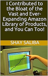 I Contributed to the Bloat of the Vast and Ever-Expanding Amazon Library of Products, and You Can Too! by Shay Saliba