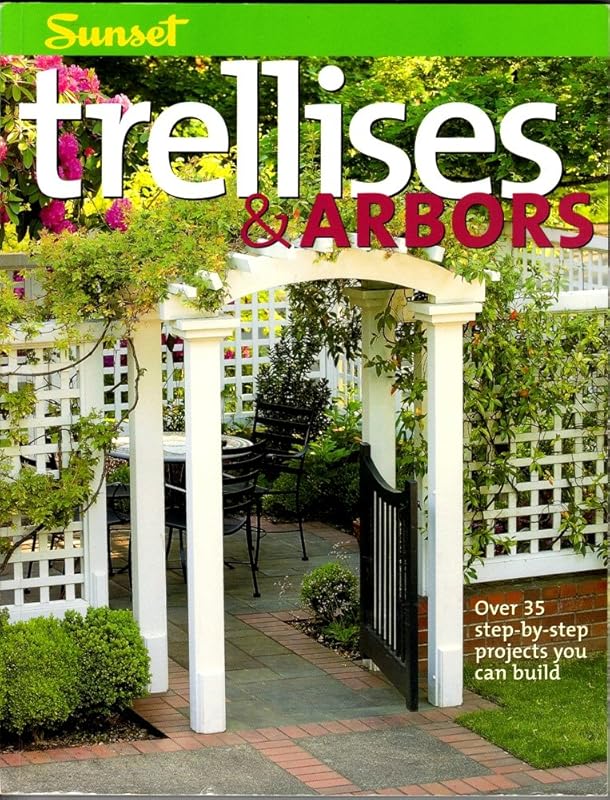 Trellises & Arbors: Over 35 Step-by-step Projects You Can Build by Editors of Sunset Books
