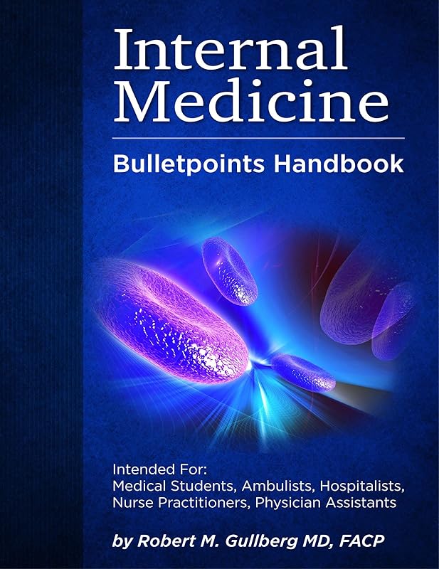 Internal Medicine Bulletpoints Handbook: Intended for: Medical students, Ambulists, Hospitalists, Nurse Practitioners, and Physician Assistants (Internal ... for Medicine, Infectious Disease Texts) by Robert Gullberg