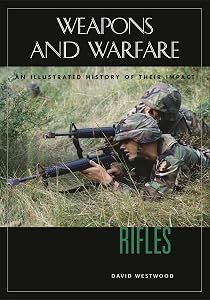 Rifles: An Illustrated History of Their Impact (Weapons and Warfare) by David Westwood