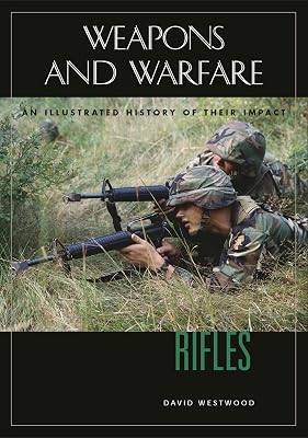 Rifles: An Illustrated History of Their Impact (Weapons and Warfare)