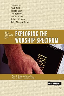 Exploring the Worship Spectrum: Six Views (Counterpoints)