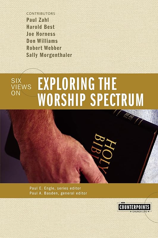 Exploring the Worship Spectrum: Six Views (Counterpoints) by Paul Basden