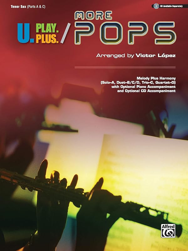 U.Play.Plus More Pops -- Melody Plus Harmony (Solo--A, Duet--B/C/D, Trio--C, Quartet--D) with Optional Piano Accompaniment and Optional CD Accompaniment: Tenor Saxophone by Victor López