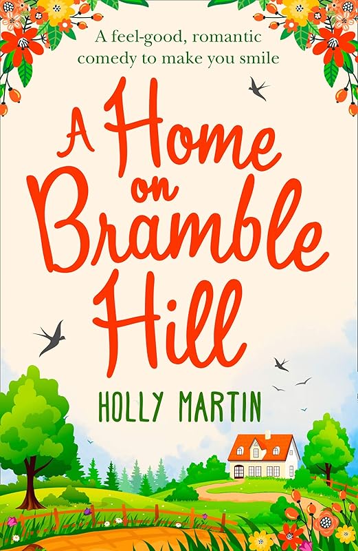 A Home On Bramble Hill: A feel good, laugh out loud romantic comedy to make you smile by Holly Martin