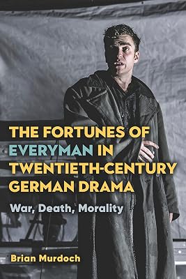 The Fortunes of Everyman in Twentieth-Century German Drama: War, Death, Morality (Studies in German Literature Linguistics and Culture Book 227)