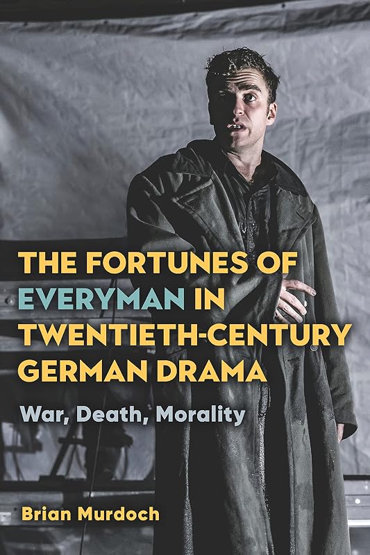 The Fortunes of Everyman in Twentieth-Century German Drama: War, Death, Morality (Studies in German Literature Linguistics and Culture Book 227) by Brian Murdoch
