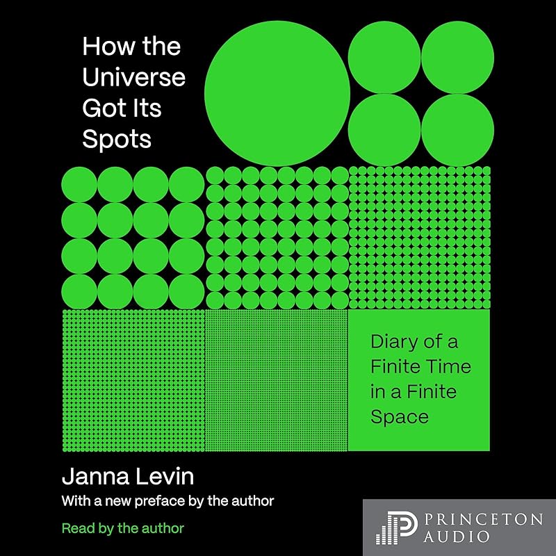 How the Universe Got Its Spots: Diary of a Finite Time in a Finite Space by Janna Levin