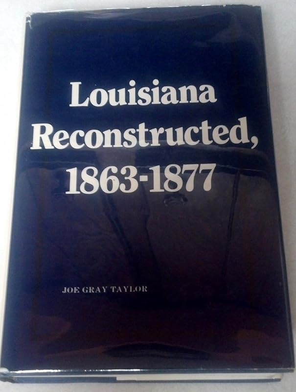 Louisiana Reconstructed, 1863--1877 by Joe Gray Taylor
