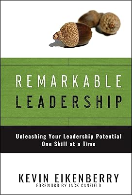 Remarkable Leadership: Unleashing Your Leadership Potential One Skill at a Time