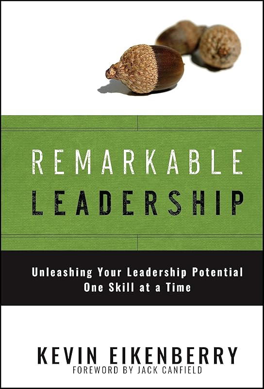 Remarkable Leadership: Unleashing Your Leadership Potential One Skill at a Time by Kevin Eikenberry
