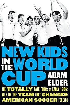 New Kids in the World Cup: The Totally Late '80s and Early '90s Tale of the Team That Changed American Soccer Forever