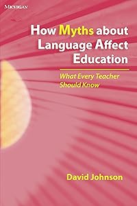 How Myths about Language Affect Education: What Every Teacher Should Know (The Myths Series)