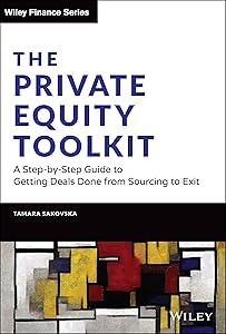 The Private Equity Toolkit: A Step-by-Step Guide to Getting Deals Done from Sourcing to Exit (Wiley Finance) by Tamara Sakovska