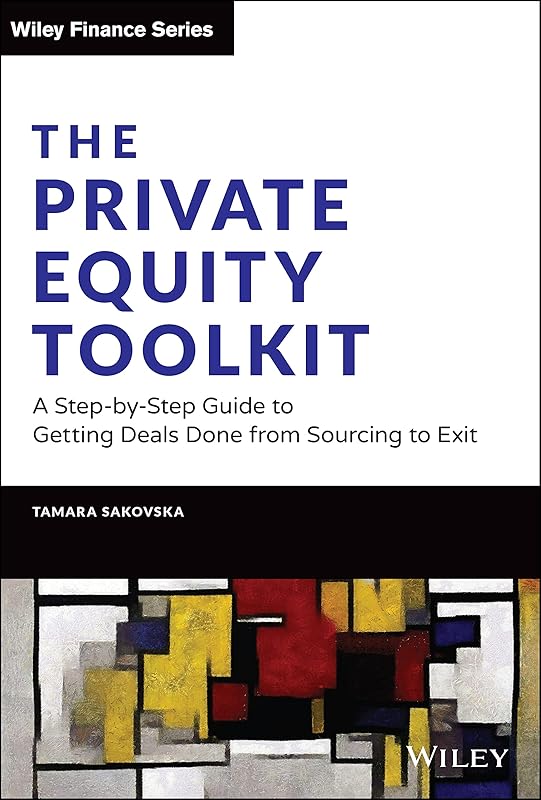 The Private Equity Toolkit: A Step-by-Step Guide to Getting Deals Done from Sourcing to Exit (Wiley Finance) by Tamara Sakovska