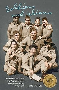 Soldiers and Aliens: Men in the Australian Army's Employment Companies during World War II by June Factor