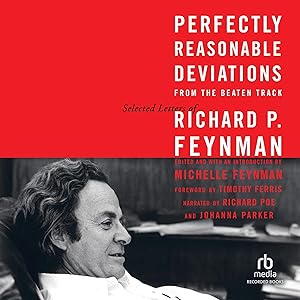 Perfectly Reasonable Deviations from the Beaten Track: Selected Letters of Richard Feynman by Richard P. Feynman