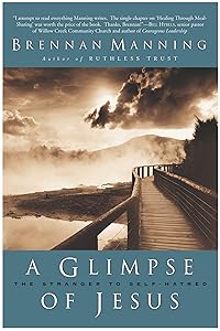 A Glimpse of Jesus: The Stranger to Self-Hatred by Brennan Manning