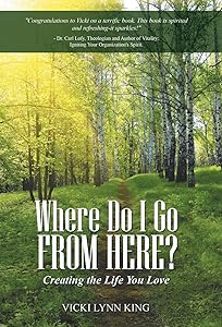 Where Do I Go from Here?: Creating the Life You Love by Vicki Lynn King