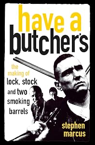 Have a Butcher's: The Making of Lock, Stock and Two Smoking Barrels by Stephen Marcus