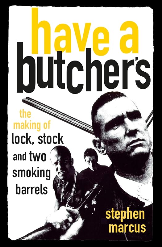 Have a Butcher's: The Making of Lock, Stock and Two Smoking Barrels by Stephen Marcus