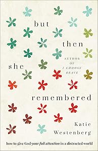 But Then She Remembered: How to Give God Your Full Attention in a Distracted World (A Christian Book & Bible Study About Focus Amid Distractions Including Scriptural & Scientific Studies on Memory) by Katie Westenberg
