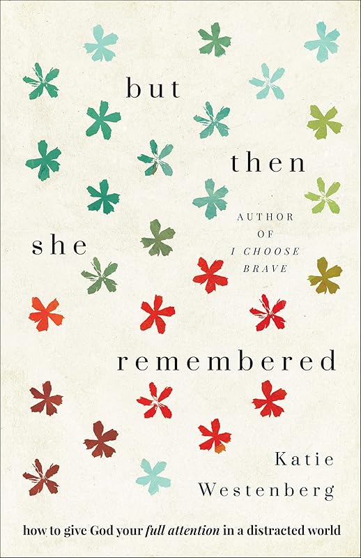 But Then She Remembered: How to Give God Your Full Attention in a Distracted World (A Christian Book & Bible Study About Focus Amid Distractions Including Scriptural & Scientific Studies on Memory) by Katie Westenberg