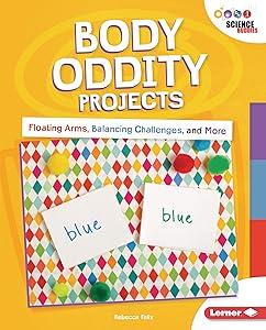Body Oddity Projects: Floating Arms, Balancing Challenges, and More (Unplug with Science Buddies ®) by Rebecca Felix