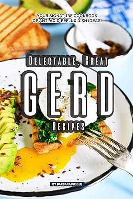 Delectable, Great GERD Recipes: Your Signature Cookbook of Anti Acid Reflux Dish Ideas!
