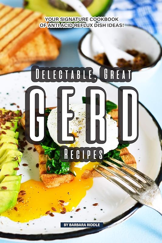 Delectable, Great GERD Recipes: Your Signature Cookbook of Anti Acid Reflux Dish Ideas! by Barbara Riddle