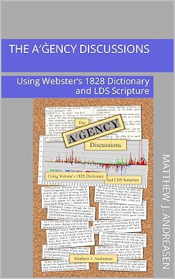 The Agency Discussions: Using Webster’s 1828 Dictionary and LDS Scripture