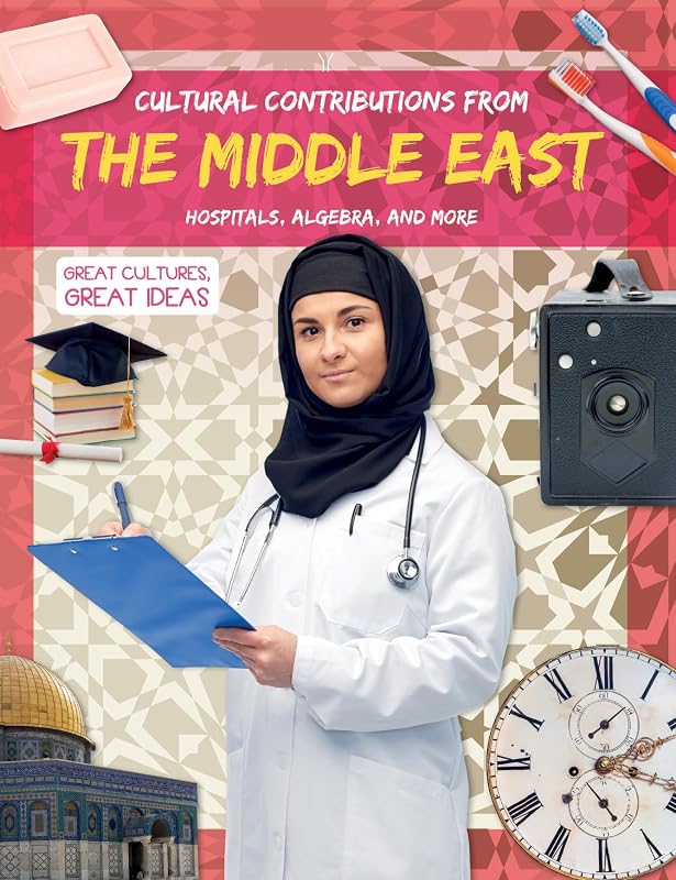 Cultural Contributions from the Middle East: Hospitals, Algebra, and More (Great Cultures, Great Ideas) by Madeline Tyler