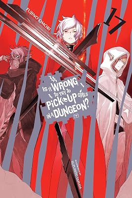 Is It Wrong to Try to Pick Up Girls in a Dungeon?, Vol. 17 (light novel) (Volume 17) (Is It Wrong to Try to Pick Up Girls in a Dungeon? Memoria Freese, 17)